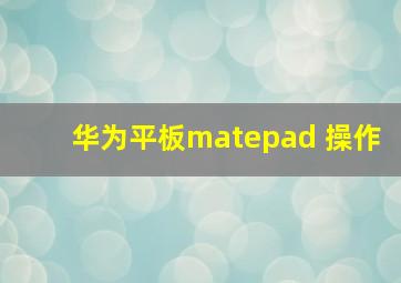 华为平板matepad 操作